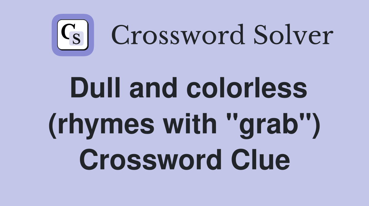 Dull and colorless (rhymes with "grab") Crossword Clue Answers